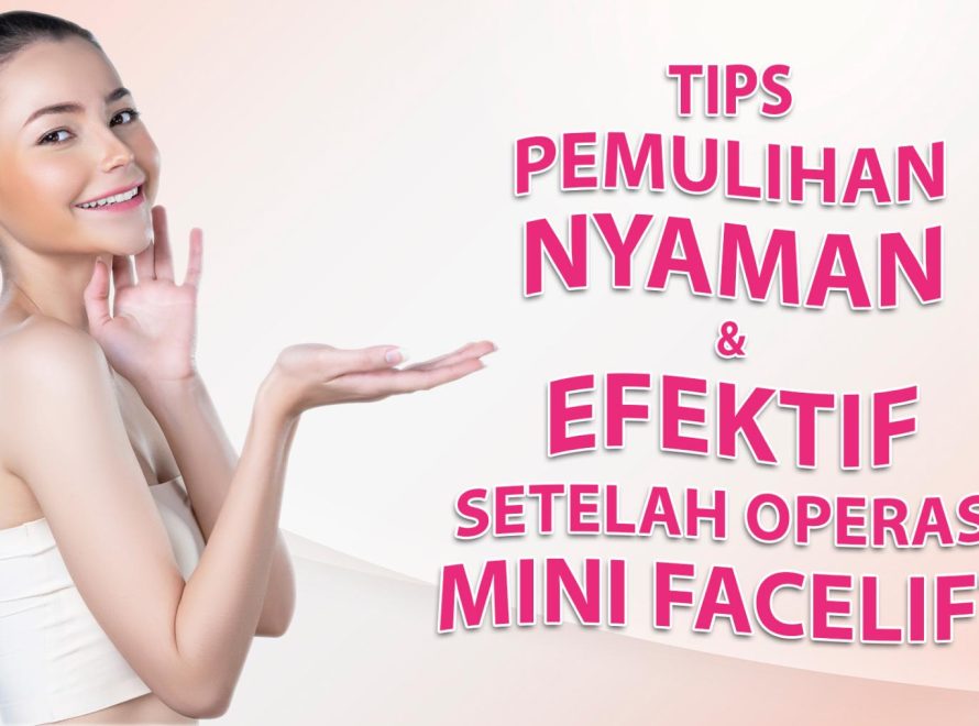 Proses Pemulihan Yang Nyaman dan Efektif Setelah Operasi Mini Facelift