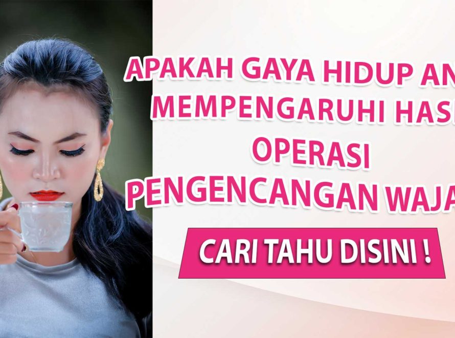 Apakah Gaya Hidup Anda Mempengaruhi Hasil Operasi Pengencangan Wajah? Cari Tahu di Sini!