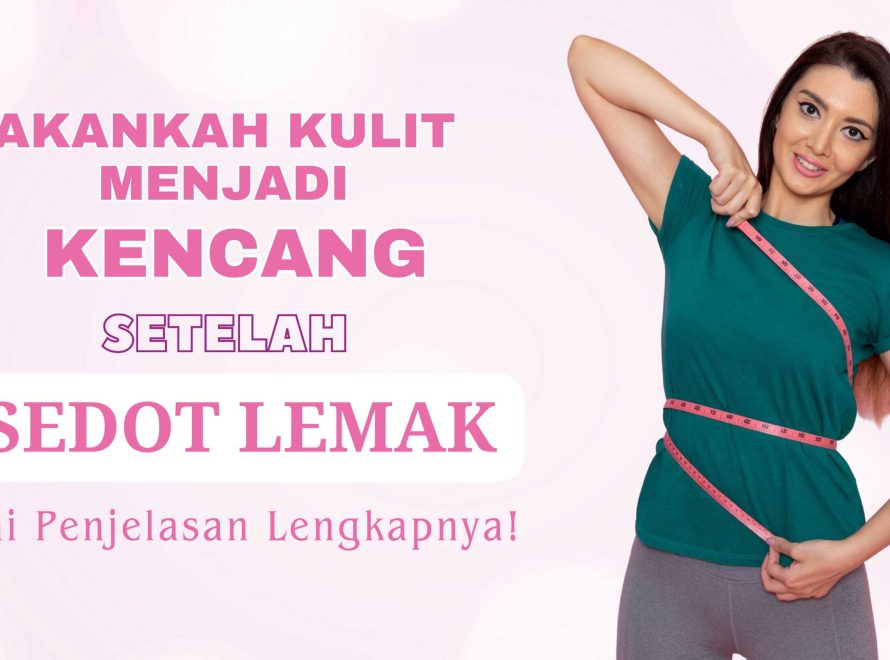 Akankah Kulit Menjadi Kencang Setelah Sedot Lemak? Ini Penjelasan Lengkapnya!