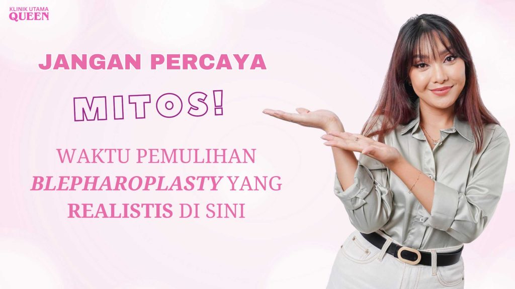 Jangan Percaya Mitos! Pahami Waktu Pemulihan Blepharoplasty yang Realistis di Sini